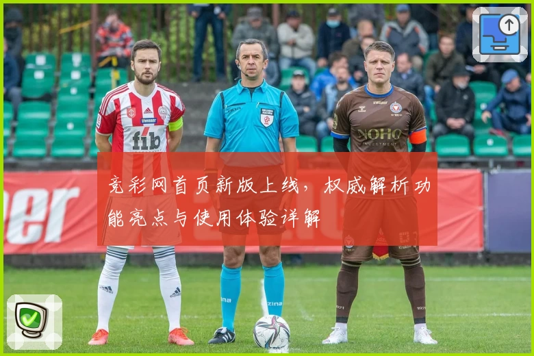 竞彩网首页新版上线，权威解析功能亮点与使用体验详解