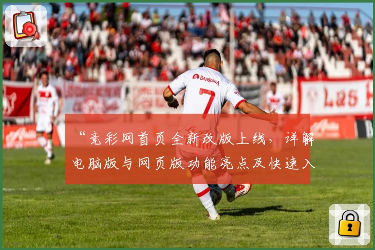 “竞彩网首页全新改版上线，详解电脑版与网页版功能亮点及快速入口指南”