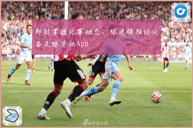 即时掌握比赛动态，球迷强推的必备足球资讯App