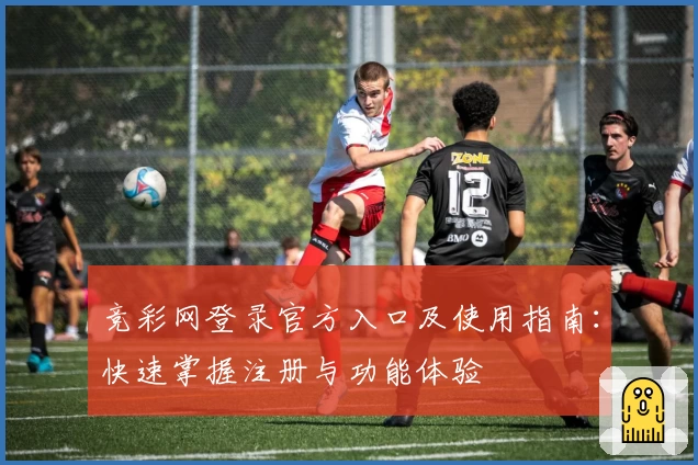 竞彩网登录官方入口及使用指南：快速掌握注册与功能体验