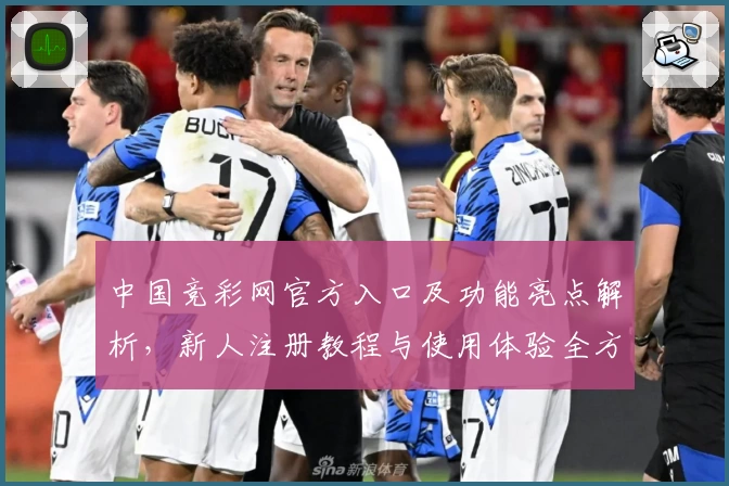中国竞彩网官方入口及功能亮点解析，新人注册教程与使用体验全方位指南