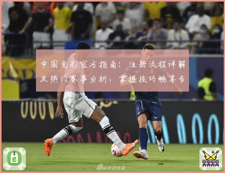 中国竞彩官方指南：注册流程详解及热门赛事分析，掌握技巧畅享专业服务