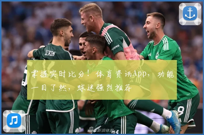 掌握实时比分!体育资讯App,功能一目了然,球迷强烈推荐