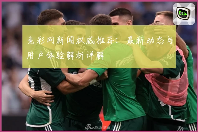 竞彩网新闻权威推荐：最新动态与用户体验解析详解