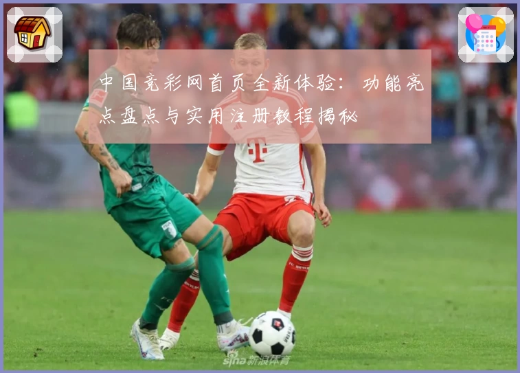 中国竞彩网首页全新体验：功能亮点盘点与实用注册教程揭秘
