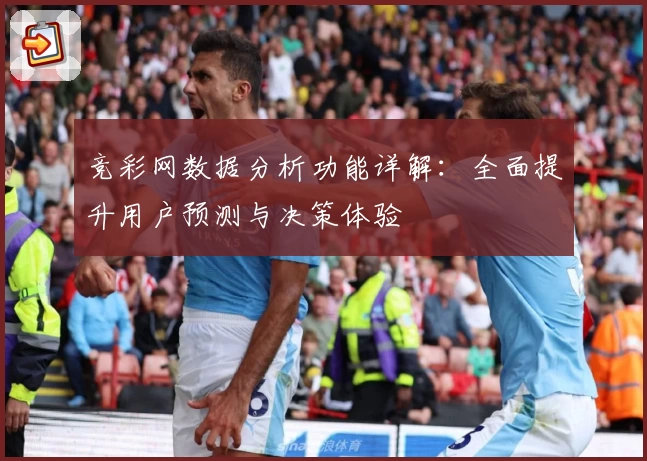 竞彩网数据分析功能详解：全面提升用户预测与决策体验