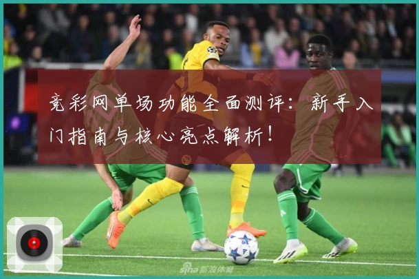 竞彩网单场功能全面测评：新手入门指南与核心亮点解析！
